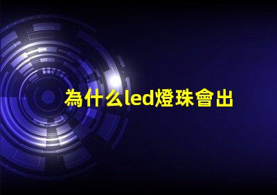 為什么led燈珠會出現死燈 為什么led燈時間長了就不亮了
